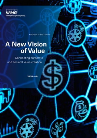 KPMG INTERNATIONAL
A New Vision
of Value
Connecting corporate
and societal value creation
kpmg.com
 