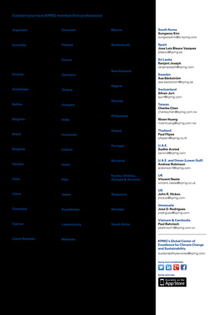 The information contained herein is of a general nature and is not intended to address the circumstances of any particular individual
or entity. Although we endeavor to provide accurate and timely information, there can be no guarantee that such information is
accurate as of the date it is received or that it will continue to be accurate in the future. No one should act on such information
without appropriate professional advice after a thorough examination of the particular situation.
© 2014 KPMG International Cooperative (“KPMG International”), a Swiss entity. Member firms of the KPMG network of independent
firms are affiliated with KPMG International. KPMG International provides no client services. No member firm has any authority to
obligate or bind KPMG International or any other member firm vis-à-vis third parties, nor does KPMG International have any such
authority to obligate or bind any member firm. All rights reserved.The KPMG name, logo and “cutting through complexity” are
registered trademarks or trademarks of KPMG International.
Publication name: A NewVision ofValue: Connecting corporate and societal value creation
Publication number: 131620
Publication date: September 2014
Printed in the Netherlands
Argentina	
Martin Mendivelzua	
mmendivelzua@kpmg.com.ar
Australia	
Adrian V. King	
avking@kpmg.com.au
Chi Mun Woo
chiwoo@kpmg.com.au
Austria	
Peter Ertl	
pertl@kpmg.at
Azerbaijan	
Vugar Aliyev	
valiyev@kpmg.az
Baltics	
Gregory Rubinchik	
grubinchik@kpmg.com
Belgium
Mike Boonen	
mboonen@kpmg.com
Brazil	
Sidney Ito	
sito@kpmg.com.br
Bulgaria	
Emmanuel Totev	
etotev@kpmg.com
Canada	
Bill J. Murphy	
billmurphy@kpmg.ca
Chile	
Luis Felipe Encina	
lencina@kpmg.com
China	
Leah Jin
leah.jin@kpmg.com
Colombia	
Ignacio Cortes	
ignaciocortes1@kpmg.com
Cyprus	
Iacovos Ghalanos	
iacovos.ghalanos@kpmg.com.cy
Czech Republic	
Michal Bares	
mbares@kpmg.cz
Denmark	
Christian Honoré	
chhonore@kpmg.com
Finland	
Tomas Otterström	
tomas.otterstrom@kpmg.fi
France	
Philippe Arnaud	
parnaud@kpmg.fr
Germany	
Simone Fischer	
simonefischer@kpmg.com
Greece	
George Raounas	
graounas@kpmg.gr
Hungary
István Szabó
istvan.szabo@kpmg.hu
India	
Santhosh Jayaram	
santhoshj@kpmg.com
Indonesia	
Iwan Atmawidjaja	
iwan.atmawidjaja@kpmg.co.id
Ireland	
Eoin O’Lideadha	
eoin.olideadha@kpmg.ie
Israel	
Oren Grupi	
ogrupi@kpmg.com
Italy	
Piermario Barzaghi	
pbarzaghi@kpmg.it
Japan	
Kazuhiko Saito	
kazuhiko.saito@jp.kpmg.com
Kazakhstan	
Gregor Mowat	
gmowat@kpmg.ru
Luxembourg	
Jane Wilkinson	
jane.wilkinson@kpmg.lu
Malaysia	
Lamsang Hewlee	
hewlee@kpmg.com.my
Mexico	
Jesus Gonzalez	
jesusgonzalez@kpmg.com.mx
Netherlands	
Barend van Bergen
vanbergen.barend@kpmg.nl
Bernd Hendriksen	
hendriksen.bernd@kpmg.nl
New Zealand	
Gabrielle Wyborn
gwyborn@kpmg.co.nz
Nigeria	
Tomi Adepoju	
t.adepoju@kpmg.com
Norway	
Per Sundbye
per.sundbye@kpmg.no
Philippines	
Henry D.	Antonio	
hantonio@kpmg.com
Poland	
Krzysztof Radziwon	
kradziwon@kpmg.pl
Portugal	
Filipa Rodrigues	
filiparodrigues@kpmg.com
Romania	
Gheorghita Diaconu	
gdiaconu@kpmg.com
Russia, Ukraine,
Georgia & Armenia	
Igor Korotetskiy	
ikorotetskiy@kpmg.ru
Singapore	
Sharad Somani	
sharadsomani@kpmg.com.sg
Slovakia	
Quentin Crossley	
qcrossley@kpmg.sk
South Africa	
Neil Morris	
neil.morris@kpmg.co.za
Shireen Naidoo
Shireen.Naidoo@kpmg.co.za
Contact your local KPMG member firm professional
South Korea	
Sungwoo Kim	
sungwookim@kr.kpmg.com
Spain	
Jose Luis Blasco Vazquez	
jblasco@kpmg.es
Sri Lanka	
Ranjani Joseph	
ranjanijoseph@kpmg.com
Sweden	
Ase Bäckström	
ase.backstrom@kpmg.se
Switzerland	
Silvan Jurt	
sjurt@kpmg.com
Taiwan	
Charles Chen	
charleschen@kpmg.com.tw
Niven Huang	
nivenhuang@kpmg.com.tw
Thailand	
Paul Flipse	
pflipse1@kpmg.co.th
U.A.E.	
Sudhir Arvind	
sarvind@kpmg.com
U.A.E. and Oman (Lower Gulf)	
Andrew Robinson	
arobinson1@kpmg.com
UK	
Vincent Neate	
vincent.neate@kpmg.co.uk
US	
John R. Hickox	
jhickox@kpmg.com
Venezuela	
Jose O. Rodrigues	
jrodrigues@kpmg.com
Vietnam & Cambodia	
Paul Bahnisch	
pbahnisch1@kpmg.com.vn
KPMG’s Global Center of
Excellence for Climate Change
and Sustainability
sustainabilityservices@kpmg.com
kpmg.com/socialmedia
kpmg.com/app
 