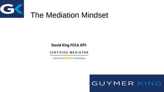 The Mediation Mindset
David King FCCA ATII
 