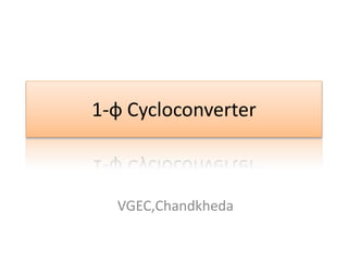 1-ф Cycloconverter
VGEC,Chandkheda
 