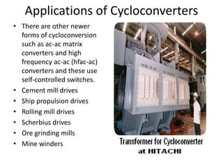 Applications of Cycloconverters
• There are other newer
forms of cycloconversion
such as ac-ac matrix
converters and high
...
