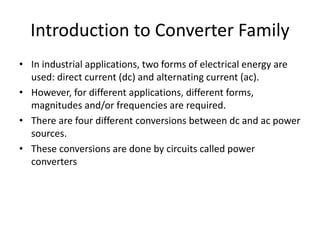 Introduction to Converter Family
• In industrial applications, two forms of electrical energy are
used: direct current (dc...