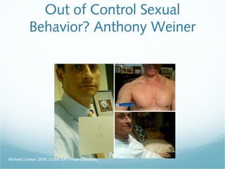 Out of Control Sexual
Behavior? Anthony Weiner
Michael Crocker, DSW, LCSW SAT Project Materials
 