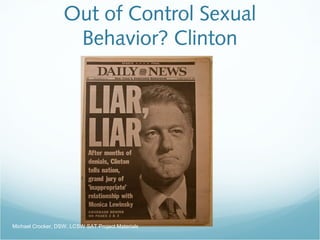 Out of Control Sexual
Behavior? Clinton
Michael Crocker, DSW, LCSW SAT Project Materials
 
