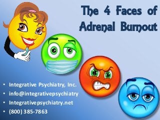 The 4 Faces of
Adrenal Burnout

•
•
•
•

Integrative Psychiatry, Inc.
info@integrativepsychiatry
Integrativepsychiatry.net
(800) 385-7863

 