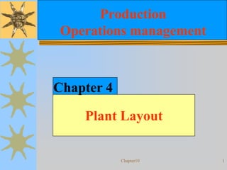 Chapter10 1
Plant Layout
Production
Operations management
Chapter 4
 