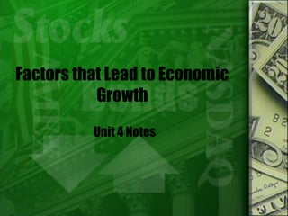 Factors that Lead to Economic
Growth
Unit 4 Notes
 