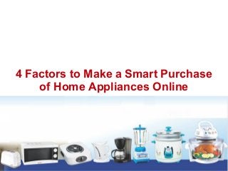 4 Factors to Make a Smart Purchase
of Home Appliances Online
 