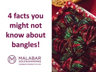 4 facts you
might not
know about
bangles!

 