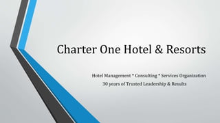 Charter One Hotel & Resorts
Hotel Management * Consulting * Services Organization
30 years of Trusted Leadership & Results
 