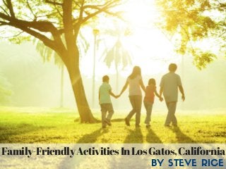 Family-FriendlyActivitiesInLosGatos,California
BY STEVE RICE
 