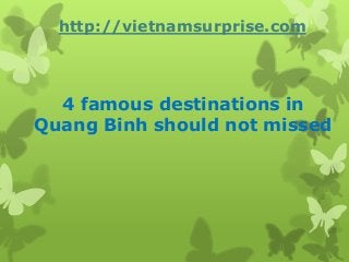 4 famous destinations in
Quang Binh should not missed
http://vietnamsurprise.com
 