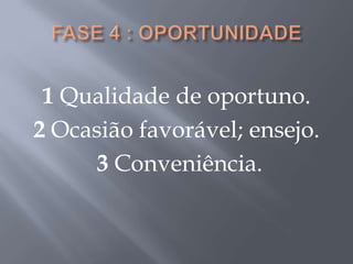1 Qualidade de oportuno.
2 Ocasião favorável; ensejo.
     3 Conveniência.
 