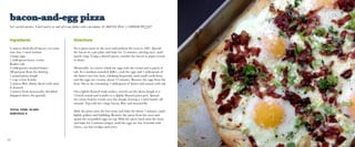 bacon-and-egg pizza
Let’s not kid ourselves. I don’t need to try and sell it any further with a description. It’s BACON, EGG + CHEESE PIZZA!!!
Ingredients
6 ounces thick-sliced bacon, cut cross-
wise into ⅓-inch lardons
4 large eggs
1 tablespoon heavy cream
Kosher salt
2 tablespoons unsalted butter
All-purpose flour, for dusting
1 pound pizza dough
⅓ cup crème fraîche
3 ounces Brie, thinly sliced (with rind,
if desired)
2 ounces fresh mozzarella, shredded
Snipped chives, for garnish
Directions
Set a pizza stone in the oven and preheat the oven to 500°. Spread
the bacon in a pie plate and bake for 15 minutes, stirring once, until
nearly crisp. Using a slotted spoon, transfer the bacon to paper towels
to drain.
Meanwhile, in a bowl, whisk the eggs with the cream and a pinch of
salt. In a medium nonstick skillet, cook the eggs and 1 tablespoon of
the butter over low heat, whisking frequently, until small curds form
and the eggs are creamy, about 12 minutes. Remove the eggs from the
heat. Stir in the remaining 1 tablespoon of butter and season with salt.
On a lightly floured work surface, stretch out the pizza dough to a
12-inch round and transfer to a lightly floured pizza peel. Spread
the crème fraîche evenly over the dough, leaving a 1-inch border all
around. Top with the crispy bacon, Brie and mozzarella.
Slide the pizza onto the hot stone and bake for about 7 minutes, until
lightly golden and bubbling. Remove the pizza from the oven and
spoon the scrambled eggs on top. Slide the pizza back onto the stone
and bake for 2 minutes longer, until the eggs are hot. Garnish with
chives, cut into wedges and serve.
12
TOTAL TIME: 30 MIN
SERVINGS: 8
 