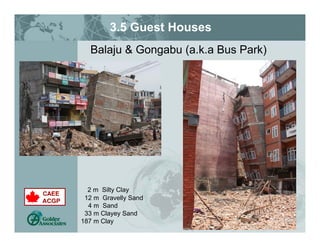 3.5 Guest Houses
Balaju & Gongabu (a.k.a Bus Park)
2 m Silty Clay
12 m Gravelly Sand
4 m Sand
33 m Clayey Sand
187 m Clay
 