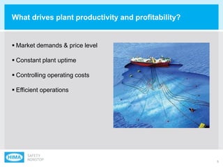 5
 Market demands & price level
 Constant plant uptime
 Controlling operating costs
 Efficient operations
What drives plant productivity and profitability?
 