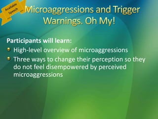 Participants will learn:
High-level overview of microaggressions
Three ways to change their perception so they
do not feel disempowered by perceived
microaggressions
 