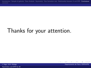 Introduction Sample of galaxies Data Analysis Asymmetry Star formation rate Relationship between A and SFR Conclusions
Thanks for your attention.
I. Vega, A.M. Hidalgo Departamento de F´ısica, ESFM-IPN
Asymmetry and SFR for dS
 