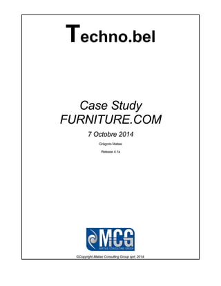 Techno.bel
Case Study
FURNITURE.COM
7 Octobre 2014
Grégorio Matias
Release 4.1a
©Copyright Matias Consulting Group sprl, 2014.
 