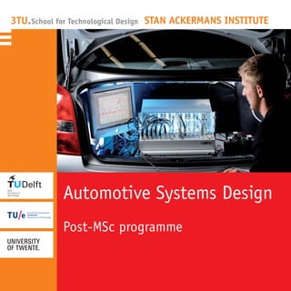 3TU. STAN ACKERMANS INSTITUTESchool for Technological Design
Automotive Systems Design
Post-MSc programme
 