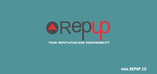 YOUR REPUTATION.OUR RESPONSIBILITY
WWW.REPUP.CO
 