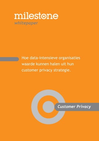 Customer Privacy
Hoe data-intensieve organisaties
waarde kunnen halen uit hun
customer privacy strategie.
Customer Privacy
whitepaper
 