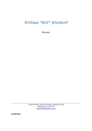 William “Bill” Westhoff
Resume
5 Serene Bend, Atwell, Western Australia 6164
Mobile 0414 629 637
westhoffbill@yahoo.com
OVERVIEW:
 