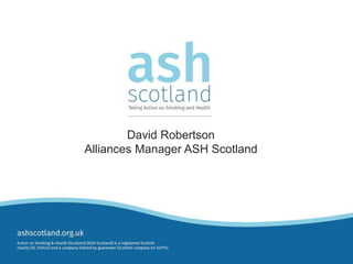 David Robertson
Alliances Manager ASH Scotland
 