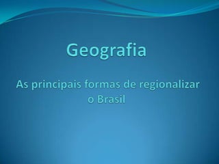 GEOGRAFIA as principais formas de regionalizar o Brasil