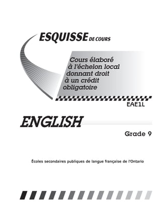 Cours élaboré
à l’échelon local
donnant droit
à un crédit
obligatoire
ENGLISH
Grade 9
EAE1L
Écoles secondaires publiques de langue française de l’Ontario
 