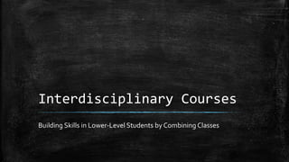 Interdisciplinary Courses
Building Skills in Lower-Level Students by Combining Classes
 