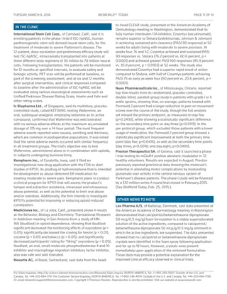 TUESDAY, MARCH 8, 2016	 BIOWORLD™ TODAY	 PAGE 11 OF 14
For Sales Inquiries: http://ip-science.interest.thomsonreuters.com/Bioworld_Sales_Inquiry. NORTH AMERICA, Tel: +1-855-260-5607. Outside of the U.S. and
Canada, Tel. +44-203-684-1797. For Customer Service Inquiries, NORTH AMERICA, Tel: +1-800-336-4474. Outside of the U.S. and Canada, Tel. +44-203-684-1796.
Or email bioworld.support@thomsonreuters.com. Copyright ©Thomson Reuters. Reproduction is strictly prohibited. Visit our website at www.bioworld.com.
OTHER NEWS TO NOTE
Leo Pharma A/S, of Ballerup, Denmark, said data presented at
the American Academy of Dermatology meeting in Washington
demonstrated that calcipotriol/betamethasone dipropionate
50 mcg/0.5 mg/g) foam formulation is a stable supersaturated
solution of the active ingredients, compared to calcipotriol/
betamethasone dipropionate 50 mcg/g/0.5 mg/g ointment in
which the active ingredients are suspended. The data presented
showed that no calcipotriol or betamethasone dipropionate
crystals were identified in the foam spray following application
and for up to 18 hours. However, crystals were present
immediately upon application of the ointment formulation.
Those data may provide a potential explanation for the
improved clinical efficacy observed in clinical trials.
IN THE CLINIC
International Stem Cell Corp., of Carlsbad, Calif., said it is
enrolling patients in the phase I trial if ISC-hpNSC, human
parthenogenetic stem cell-derived neural stem cells, for the
treatment of moderate to severe Parkinson’s disease. The
12-patient, dose-escalation and preliminary efficacy study will
test ISC-hpNSC, intracranially transplanted into patients at
three different dose regimens of 30 million to 70 million neural
cells. Following transplantation, the patients will be monitored
for 12 months at specified intervals, to evaluate safety and
biologic activity. PET scan will be performed at baseline, as
part of the screening assessment, and at six and 12 months
after surgical intervention, and clinical responses compared
to baseline after the administration of ISC-hpNSC will be
evaluated using various neurological assessments such as
Unified Parkinson Disease Rating Scale, Hoehn and Yahr and
other rating scales.
Ix Biopharma Ltd., of Singapore, said its multidose, placebo-
controlled study, called KET0090, testing Wafermine, an
oral, sublingual analgesic employing ketamine as its active
compound, confirmed that Wafermine was well tolerated
with no serious adverse effects at the maximum accumulated
dosage of 315 mg over a 14-hour period. The most frequent
adverse events reported were nausea, vomiting and dizziness,
which are common in postoperative populations. It was noted
that the same adverse events occurred with similar frequency
in all treatment groups. The trial’s objective was to test
Wafermine, administered alone or in combination with opioids,
in subjects undergoing bunionectomy.
Kempharm Inc., of Coralville, Iowa, said it filed an
investigational new drug application with the FDA to start
studies of KP511, its prodrug of hydromorphone that is intended
for development as abuse-deterrent ER medication for
treating moderate to severe pain. Kempharm plans to conduct
a clinical program for KP511 that will assess the product’s
tamper and extraction resistance, intranasal and intravenous
abuse potential, as well as the potential to limit oral abuse
and/or overdose. Additionally, the firm intends to investigate
KP511’s potential for improving or reducing opioid-induced
constipation.
Medicinova Inc., of La Jolla, Calif., presented phase II results
at the Behavior, Biology and Chemistry: Translational Research
in Addiction meeting in San Antonio from a study of MN-
166 (ibudilast) in opioid dependence, showing that ibudilast
significant decreased the reinforcing effects of oxycodone (p <
0.05); significantly decreased the craving for heroin (p < 0.01),
cocaine (p < 0.01) and tobacco (p < 0.05); and significantly
decreased participants’ rating for “liking” oxycodone (p < 0.05).
Ibudilast, an oral, small-molecule phosphodiesterase 4 and 10
inhibitor and macrophage migration inhibitory factor inhibitor,
also was safe and well tolerated.
Novartis AG, of Basel, Switzerland, said data from the head-
to-head CLEAR study, presented at the American Academy of
Dermatology meeting in Washington, demonstrated that its
fully human interleukin 17A inhibitor, Cosentyx (secukinumab),
remains superior to Stelara (ustekinumab, Johnson & Johnson)
in achieving sustained skin clearance (PASI 90 response) at 52
weeks for adults living with moderate to severe psoriasis. At
weeks four, 16 and 52, Cosentyx achieved and sustained PASI
90 responses vs. Stelara (76.2 percent vs. 60.6 percent, p <
0.0001) and achieved greater PASI 100 responses (45.9 percent
vs. 35.8 percent, p = 0.0103) at 52 weeks. The study also
demonstrated Cosentyx had a superior rapid onset of action
compared to Stelara, with half of Cosentyx patients achieving
PASI 75 as early as week four (50 percent vs. 20.6 percent, p <
0.0001).
Nuvo Pharmaceuticals Inc., of Mississauga, Ontario, reported
top-line results from its randomized, placebo-controlled,
double-blind, parallel-group study in patients with grade I or II
ankle sprains, showing that, on average, patients treated with
Pennsaid 2 percent had a larger reduction in pain on movement
scores over the course of the study, though the full analysis
set missed the primary endpoint, as measured on day five
(p=0.2430), while showing a statistically significant difference
on the secondary time point on day three (p=0.0119). In the
per-protocol group, which excluded those patients with a lower
usage of medication, the Pennsaid 2 percent group showed a
statistically significant improvement at both the primary time
point (day five; p=0.0416), as well as the secondary time points
(day three; p=0.0018; and day eight; p=0.0490).
Prexton Therapeutics SA, of Geneva, said it launched a phase
I trial testing its mGluR4 positive allosteric modulator in 72
healthy volunteers. Results are expected in August. Prexton
previously reported preclinical data showing the molecule’s
potential in alleviating motor complications by modulating
glutamate over activity in the central nervous system of
Parkinson’s disease patients. The phase I study will be financed
by a $10 million series A round that closed in February 2015.
(See BioWorld Today, Feb. 25, 2015.)
 