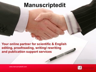 Your online partner for scientific & English
editing, proofreading, writing/ rewriting
and publication support services
Manuscriptedit
www.manuscriptedit.com
 