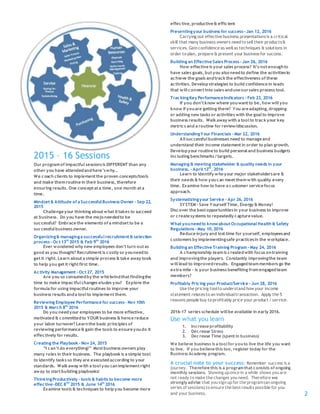 2
Our programof impactful sessionsis DIFFERENT than any
other you have attendedandhere’swhy…
We coach clients to implementthe proven concepts/tools
and make themroutine in their business, therefore
ensuring results. One conceptata time, one month ata
time.
Mindset& Attitude of a Successful Business Owner - Sep 22,
2015
Challenge your thinking aboutwhatittakes to succeed
at business. Do you have the mojo neededto be
successful? Embrace the elements of a mindsetto be a
successful business owner.
Organizing& managinga successful recruitment& selection
process – Oct13th
2015 & Feb 9th
2016
Ever wondered why new employees don’tturn outas
good as you thought? Recruitmentis costly so youneedto
getit right. Learn abouta simple process & take away tools
to help you getit rightfirst time.
Activity Management - Oct27, 2015
Are you so consumedby the whirlwindthatfindingthe
time to make impactful changes eludes you? Explore the
formula for using impactful routines to improve your
business results anda tool to implementthem.
Reviewing Employee Performance for success – Nov 10th
2015 & March 8th
2016
Do you needyour employees to be more effective,
motivated & committedto YOUR business & hence reduce
your labor turnover? Learnthe basic principles of
reviewing performance & gain the tools to ensure youdo it
effectively for results.
Creating the Playbook - Nov 24, 2015
“I can’tdo everything!” Mostbusiness owners play
many roles in their business. The playbook is a simple tool
to identify tasks so they are executed according to your
standards. Walk away with a tool you canimplementright
away to startbuilding playbooks!
ThinkingProductively – tools & habits to become more
effective –DEC 8TH
2015 & June 14th
2016
Examine tools & techniques to helpyou become more
2015 – 16 Sessions
effective, productive & efficient
Presentingyour business for success - Jan 12, 2016
Carrying out effective business presentationsis a critical
skill that many business owners need to sell their products&
services. Gain confidence as well as techniques & solutions in
order to plan, prepare & present your businessfor success.
Building an Effective Sales Process - Jan 26, 2016
How effective is your sales process? It’s notenoughto
have sales goals, butyou also needto define the activitiesto
achieve the goals andtrack the effectiveness of these
activities. Developstrategies to build confidence in leads
that will convertinto sales anduse oursales process tool.
TrackingKey Performance Indicators - Feb 23, 2016
If you don’tknow where youwantto be, how will you
know if youare getting there? You are adapting, dropping
or adding new tasks or activities with the goal to improve
business results. Walk away with a tool to track your key
metrics and a routine for review/discussion.
UnderstandingYour Financials - Mar 22, 2016
All successful businesses need to manage and
understand their income statementin order to plan growth.
Developyour routine to build personal and business budgets
including benchmarks / targets.
Managing & meeting stakeholder & quality needs in your
business. – April 12th
, 2016
Learn to identify who your major stakeholdersare &
their needs & how youcan meetthemwith quality every
time. Examine how to have a customer service focus
approach.
Systematizingyour Service - Apr 26, 2016
SYSTEM - Save Yourself Time, Energy & Money!
Discover the bestopportunitiesin your business to improve
or create systems to repeatedly capture value.
Whatyouneedto knowaboutOccupational Health & Safety
Regulations - May 10, 2016
Reduce injury and losttime for yourself, employeesand
customers by implementingsafe practicesin the workplace.
Building an Effective Training Program - May 24, 2016
A championship teamis createdwith focus ontraining
and improvingthe players. Constantly improvingthe team
will lead to improvedresults. Engagedteammembers go the
extra mile - is your business benefiting fromengagedteam
members?
Profitably Pricing your Product/Service - Jun 28, 2016
Use the pricing toolto understand how your income
statement relatesto an individualtransaction. Apply the 5
reasons people buy to profitably price your product/ service.
2016-17 series schedule will be available in early 2016.
Use what you learn
1. Increase profitability
2. Decrease Stress
3. Decrease Time (spentin business)
We believe business is a tool for youto live the life you want
to live. If you believe this too, register today for the
Business Academy program.
A crucial note to your success: Remember success is a
journey. Therefore this is a programthatconsists of ongoing
monthly sessions. Showing up once in a while shows you are
not ready to make the changes you need. Therefore we
strongly advise that you sign up for the program(an ongoing
series of sessions) to ensure the bestresults possible for you
and your business.
 