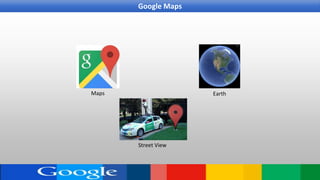 Maps
Street View
Earth
Google Maps
 
