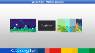 Google Now – Machine Learning
 