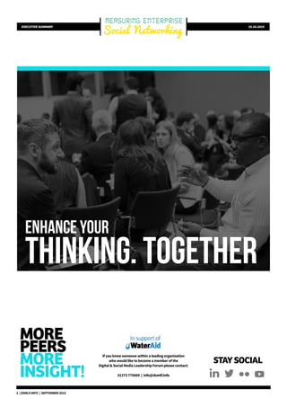 MORE
PEERS
MORE
INSIGHT!
If you know someone within a leading organisation
who would like to become a member of the
Digital & Social Media Leadership Forum please contact:
01273 775669 | info@dsmlf.info
STAYSOCIAL
EXECUTIVE SUMMARY 15.10.2015
ENHANCE YOUR
THINKING. TOGETHER
2 | DSMLF.INFO | SEPTEMBER 2015
 