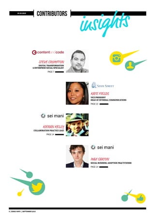 CONTRIBUTORS15.10.2015
STEVE CROMPTON
DIGITAL TRANSFORMATION
& ENTERPRISE SOCIAL SPECIALIST
PAGE 7
KATE FIELDS
VICE PRESIDENT
HEAD OF INTERNAL COMMUNICATIONS
PAGE 10
KIERAN KELLY
COLLABORATION PRACTICE LEAD
PAGE 14
MAX CARTON
SOCIAL BUSINESS, ADOPTION PRACTITIONER
PAGE 14
4 | DSMLF.INFO | SEPTEMBER 2015
 