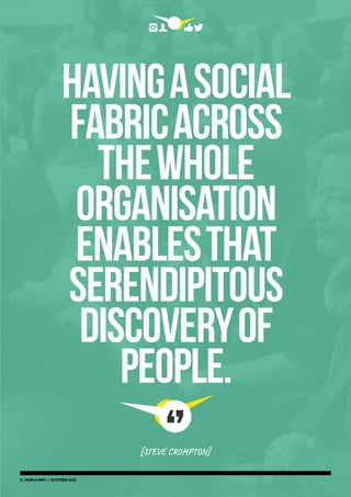 Havingasocial
fabricacross
thewhole
organisation
enablesthat
serendipitous
discoveryof
people.
[STEVE CROMPTON]
8 | DSMLF.INFO | OCOTBER 2015
 