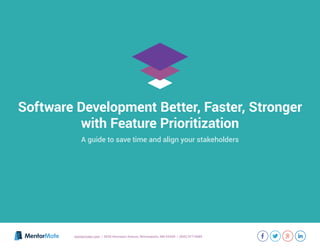 Software Development Better, Faster, Stronger
with Feature Prioritization
A guide to save time and align your stakeholders
mentormate.com | 3036 Hennepin Avenue, Minneapolis, MN 55408 | (855) 977-9089
 