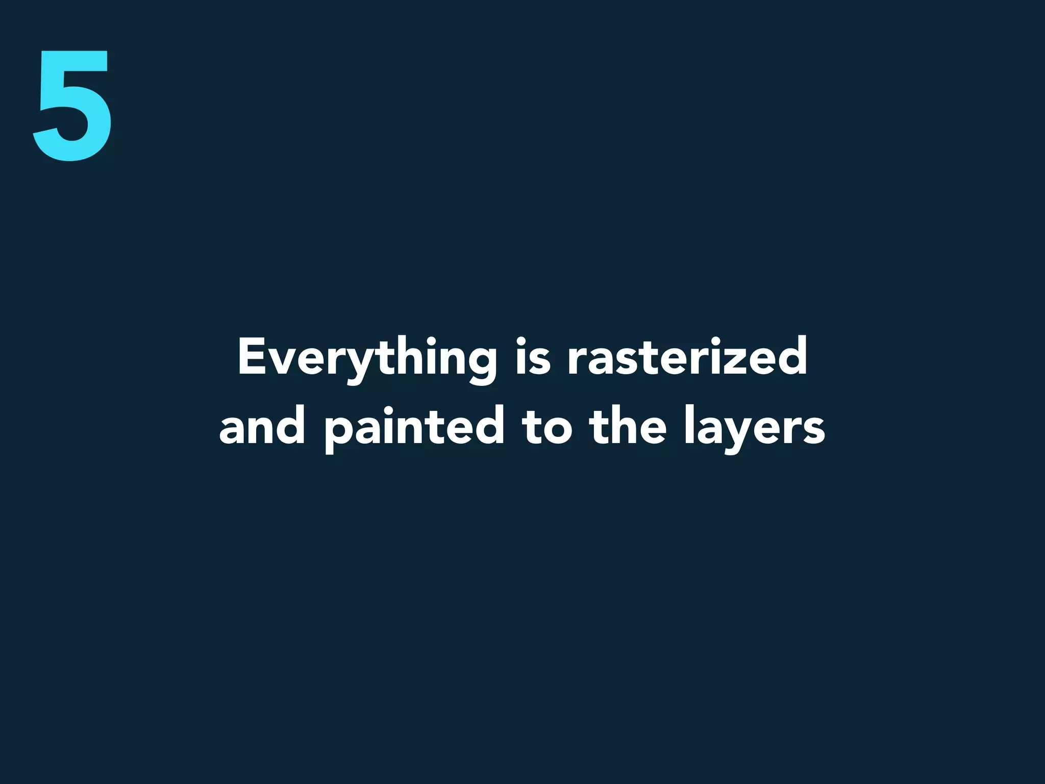 Everything is rasterized
and painted to the layers
5
 