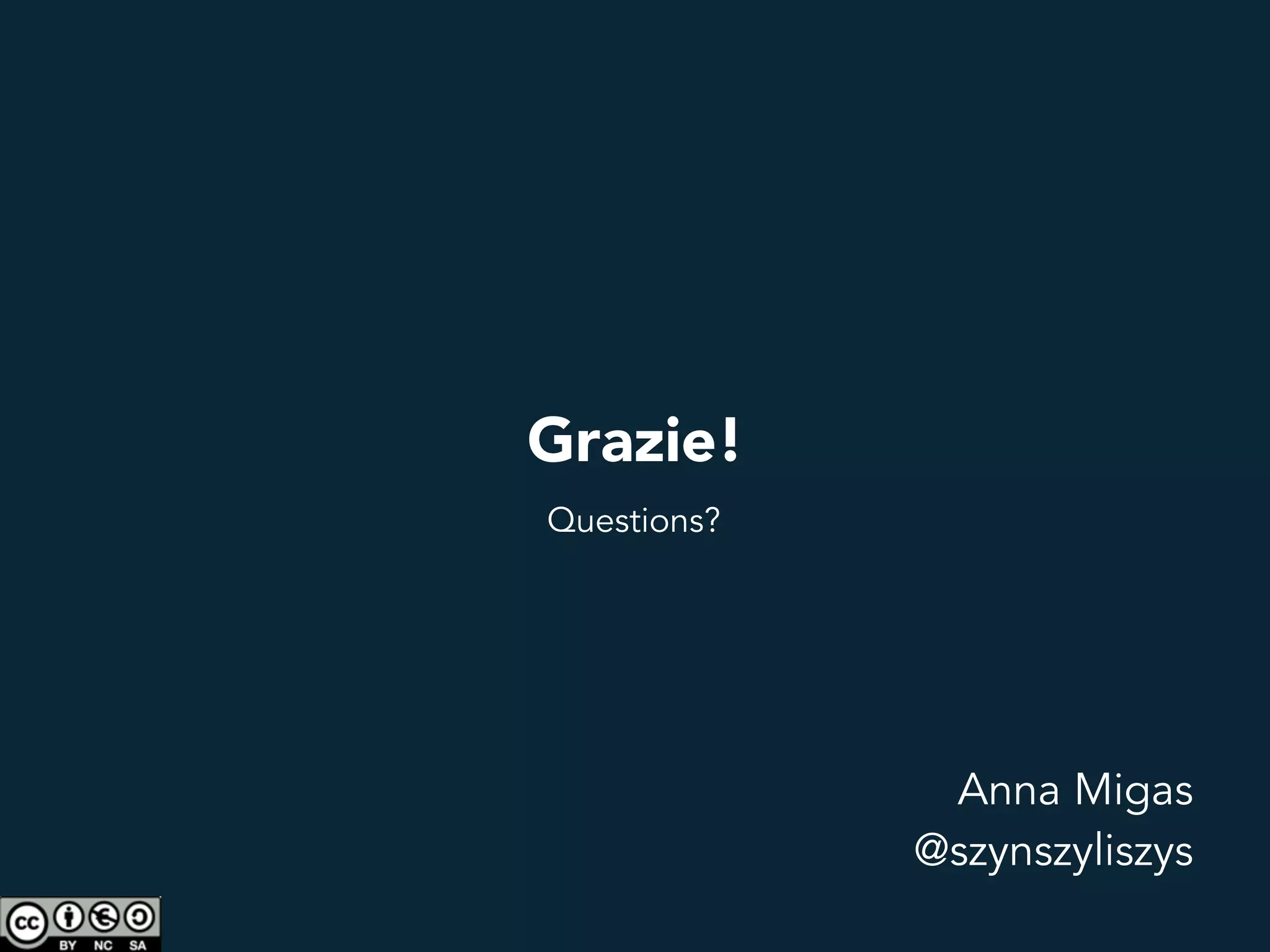 Grazie!
Anna Migas
@szynszyliszys
Questions?
 