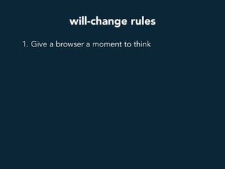 will-change rules
1. Give a browser a moment to think
 
