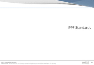 © 2013 Protiviti Middle East Region
CONFIDENTIAL: This document is for your company's internal use only and may not be copied nor distributed to any third party.
24
IPPF Standards
 