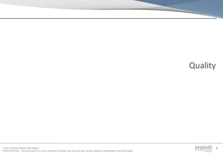 © 2013 Protiviti Middle East Region
CONFIDENTIAL: This document is for your company's internal use only and may not be copied nor distributed to any third party.
3
Quality
 