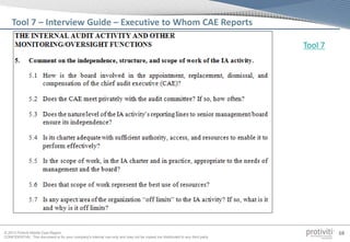 © 2013 Protiviti Middle East Region
CONFIDENTIAL: This document is for your company's internal use only and may not be copied nor distributed to any third party.
68
Tool 7 – Interview Guide – Executive to Whom CAE Reports
Tool 7
 