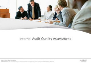 © 2013 Protiviti Middle East Region
CONFIDENTIAL: This document is for your company's internal use only and may not be copied nor distributed to any third party.
0
Internal Audit Quality Assessment
 