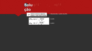 Solu
ção
= 405/(20x100)= 0,2025=20,25%
= 0,3230
= 0,0819
 