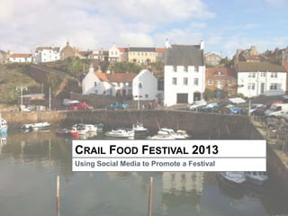 CRAIL FOOD FESTIVAL 2013
Using Social Media to Promote a Festival
 
