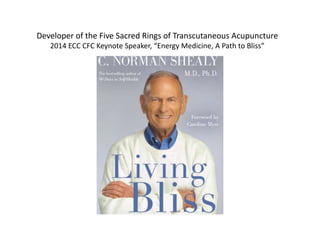 Developer of the Five Sacred Rings of Transcutaneous Acupuncture
2014 ECC CFC Keynote Speaker, “Energy Medicine, A Path to Bliss”
 